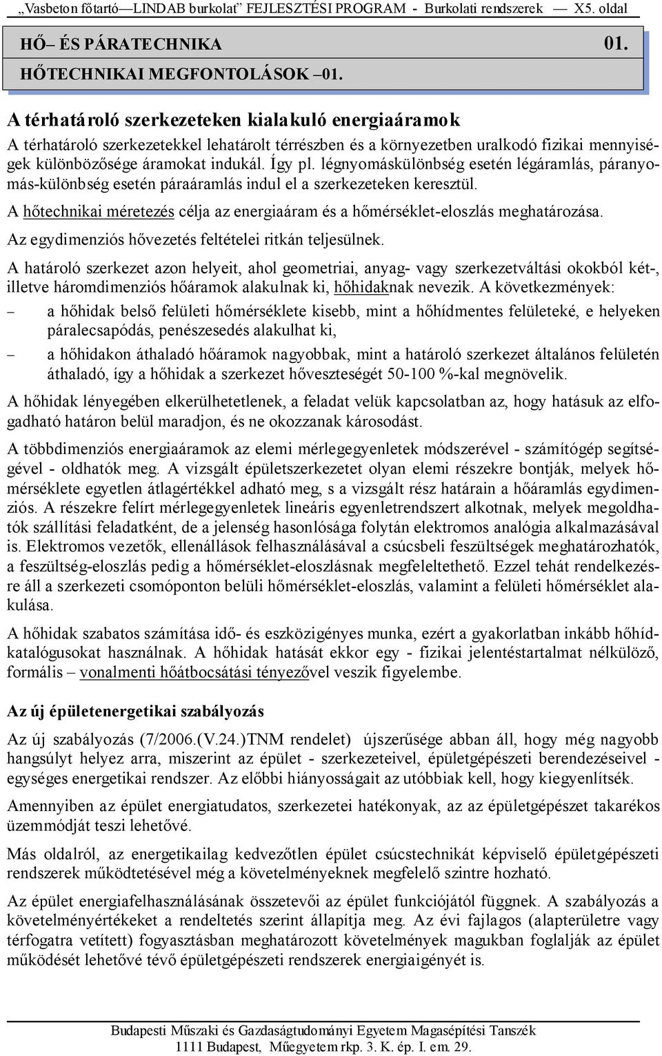 légnyomáskülönbség esetén légáramlás, páranyomás-különbség esetén páraáramlás indul el a szerkezeteken keresztül. A hıtechnikai méretezés célja az energiaáram és a hımérséklet-eloszlás meghatározása.