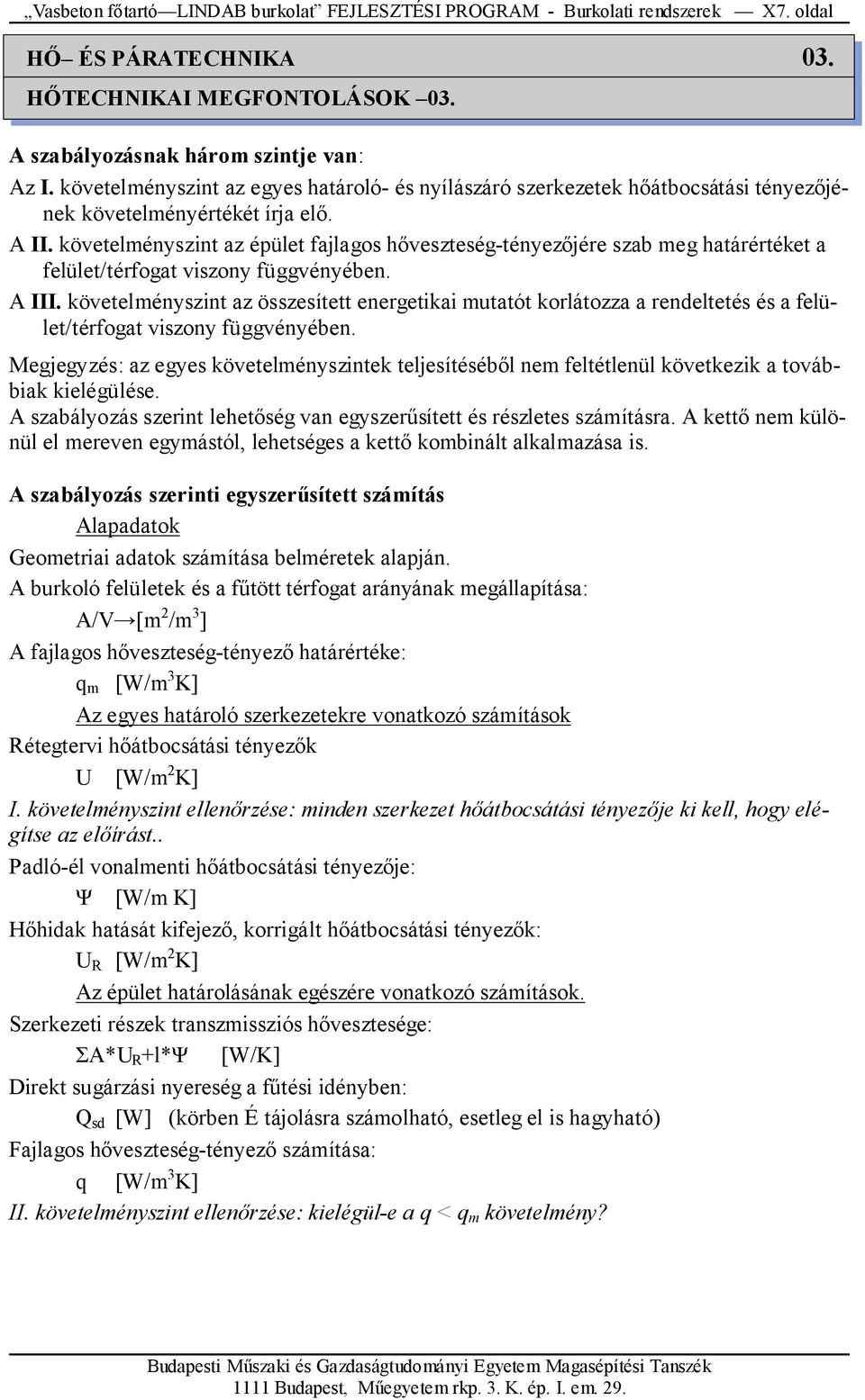 követelményszint az épület fajlagos hıveszteség-tényezıjére szab meg határértéket a felület/térfogat viszony függvényében. A III.