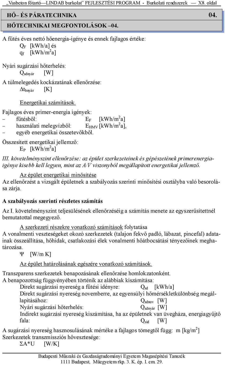 számítások. Fajlagos éves primer-energia igények: főtésbıl: E F [kwh/m 2 a] használati melegvízbıl: E HMV [kwh/m 2 a], egyéb energetikai összetevıkbıl.