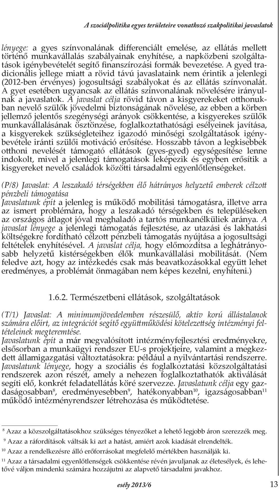 A gyed tradicionális jellege miatt a rövid távú javaslataink nem érintik a jelenlegi (2012-ben érvényes) jogosultsági szabályokat és az ellátás színvonalát.