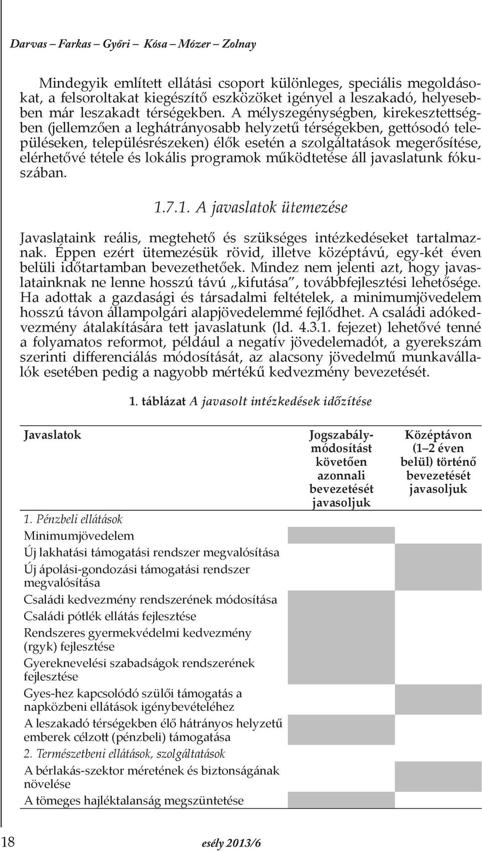 A mélyszegénységben, kirekesztettségben (jellemzően a leghátrányosabb helyzetű térségekben, gettósodó településeken, településrészeken) élők esetén a szolgáltatások megerősítése, elérhetővé tétele és