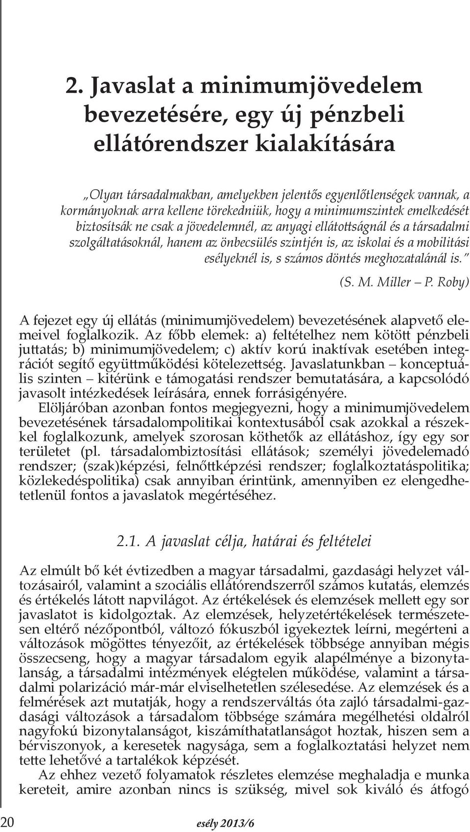 esélyeknél is, s számos döntés meghozatalánál is. (S. M. Miller P. Roby) A fejezet egy új ellátás (minimumjövedelem) bevezetésének alapvető elemeivel foglalkozik.