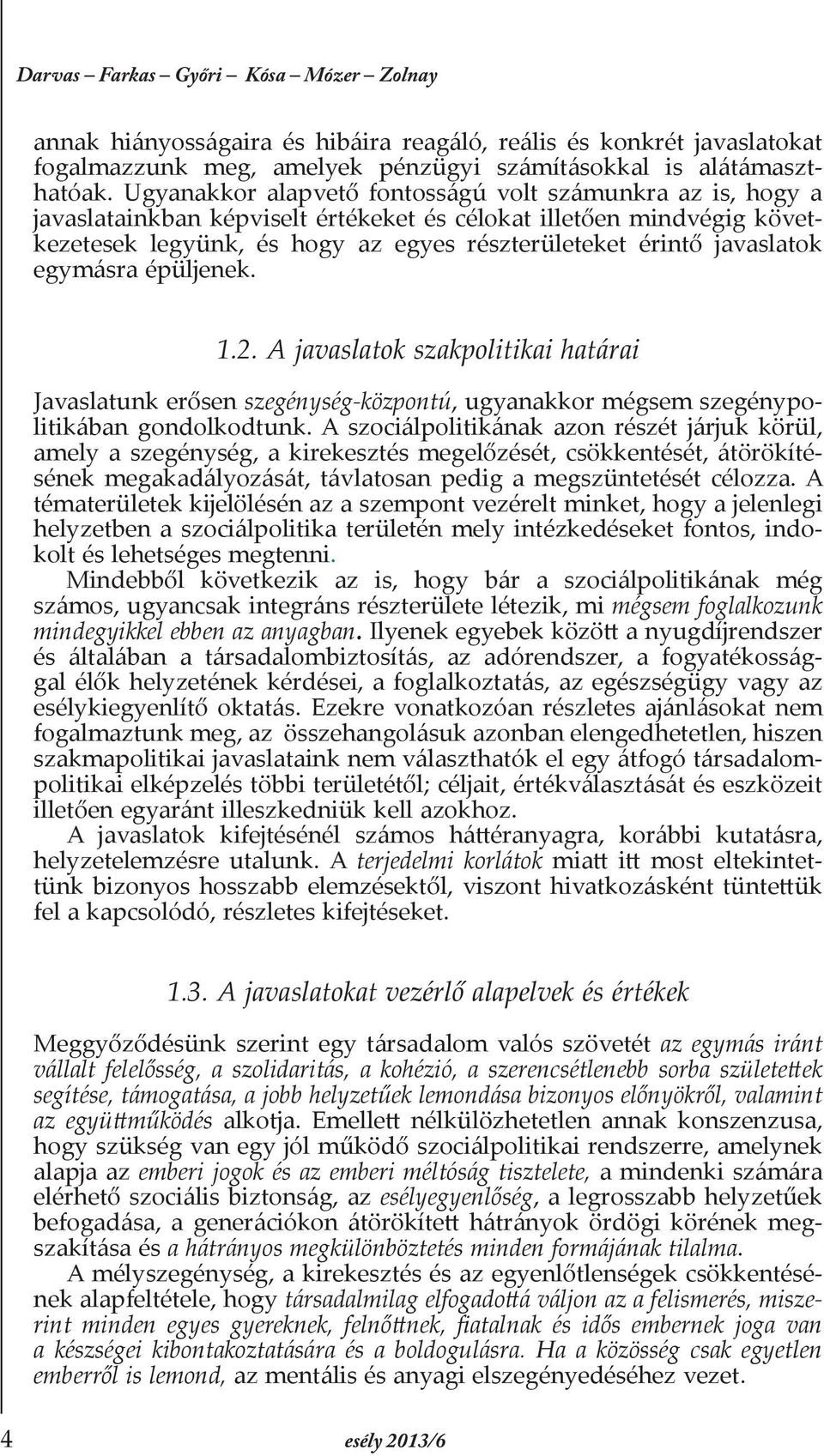 javaslatok egymásra épüljenek. 1.2. A javaslatok szakpolitikai határai Javaslatunk erősen szegénység-központú, ugyanakkor mégsem szegénypolitikában gondolkodtunk.