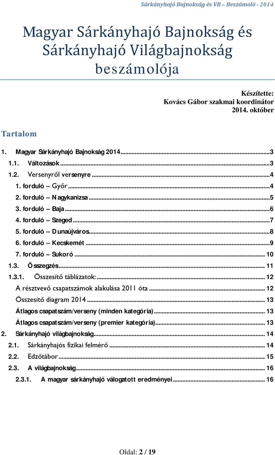 forduló Sukoró... 10 1.3. Összegzés... 11 1.3.1. Összesítő táblázatok:... 12 A résztvevő csapatszámok alakulása 2011 óta... 12 Összesítő diagram 2014... 13 Átlagos csapatszám/verseny (minden kategória).