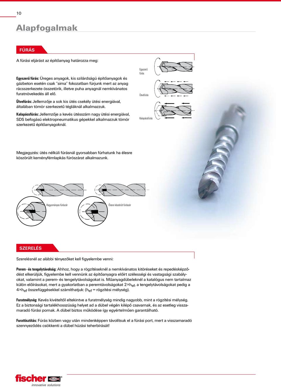 Kalapácsfúrás: Jellemzője a kevés ütésszám nagy ütési energiával, SDS befogású elektropneumatikus gépekkel alkalmazzuk tömör szerkezetű építőanyagoknál.