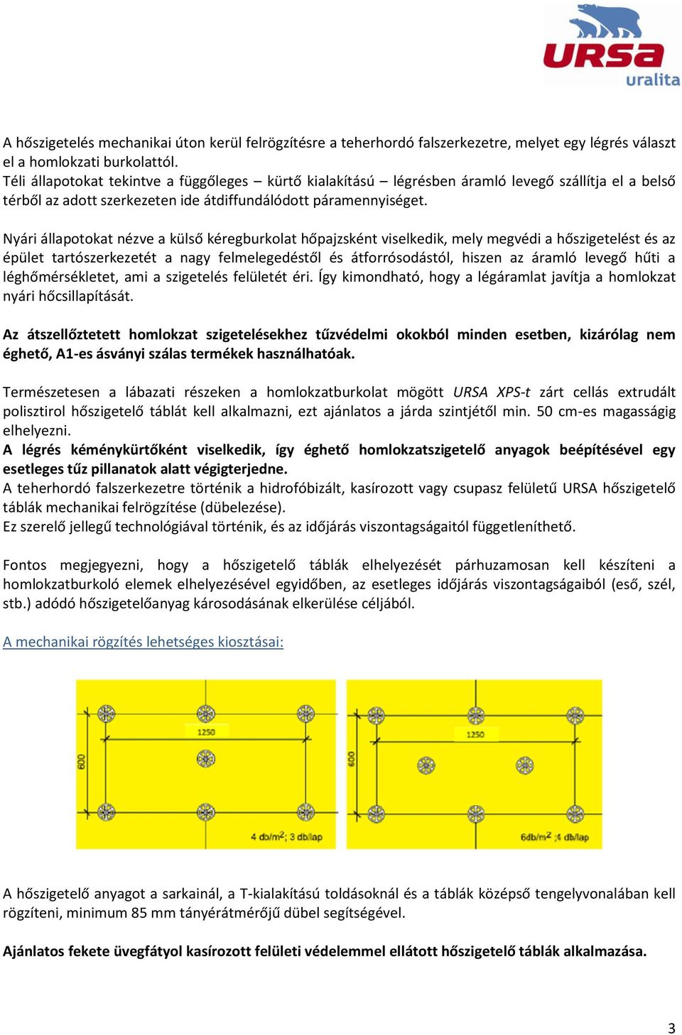 Nyári állapotokat nézve a külső kéregburkolat hőpajzsként viselkedik, mely megvédi a hőszigetelést és az épület tartószerkezetét a nagy felmelegedéstől és átforrósodástól, hiszen az áramló levegő