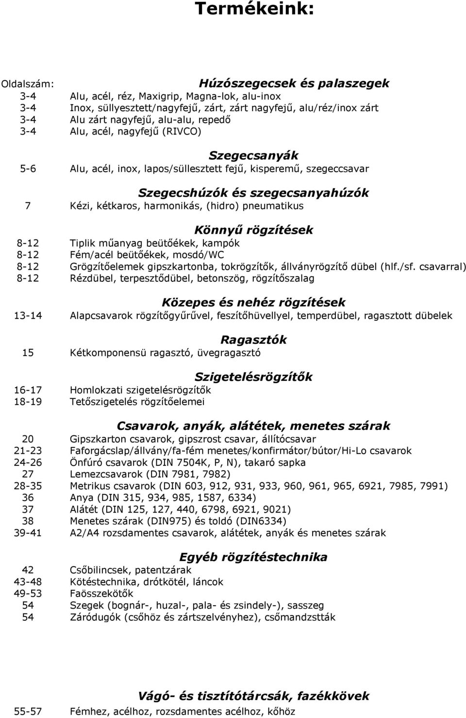 kampók 8-12 Fém/acél beütőékek, mosdó/wc 8-12 Grögzítőelemek gipszkartonba, tokrögzítők, állványrögzítő dübel (hlf./sf.