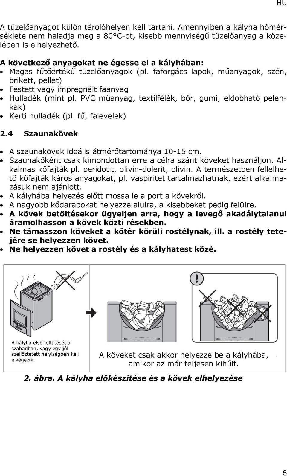 PVC műanyag, textilfélék, bőr, gumi, eldobható pelenkák) Kerti hulladék (pl. fű, falevelek) 2.4 Szaunakövek A szaunakövek ideális átmérőtartománya 10-15 cm.