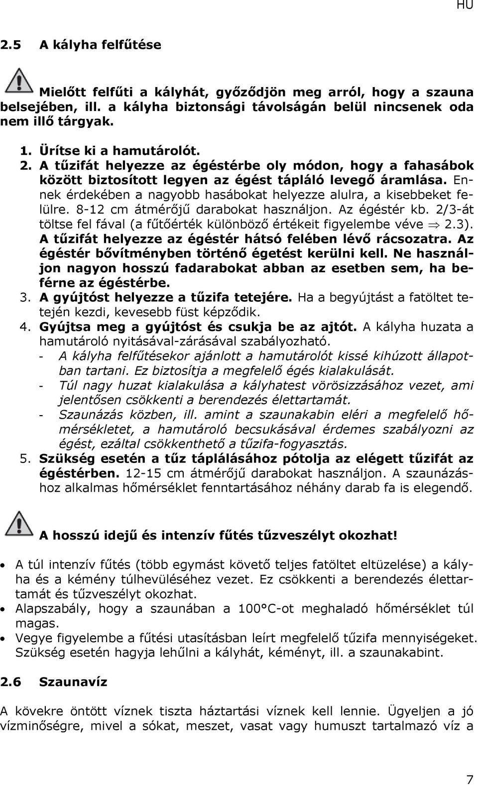 8-12 cm átmérőjű darabokat használjon. Az égéstér kb. 2/3-át töltse fel fával (a fűtőérték különböző értékeit figyelembe véve 2.3). A tűzifát helyezze az égéstér hátsó felében lévő rácsozatra.