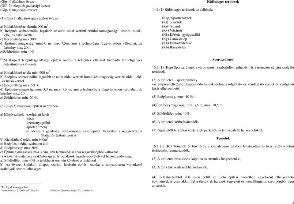 d) Építménymagasság: min3,0 m, max 7,5m, ami a technológia függvényében változhat, de kémény max 20m.