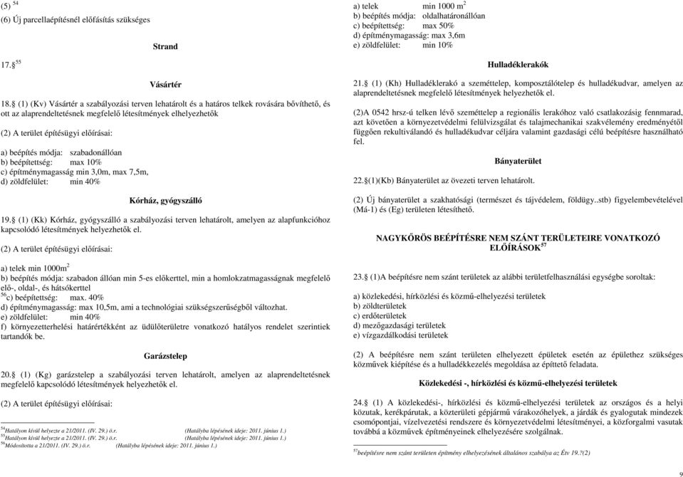 (1) (Kv) Vásártér a szabályozási terven lehatárolt és a határos telkek rovására bővíthető, és ott az alaprendeltetésnek megfelelő létesítmények elhelyezhetők (2) A terület építésügyi előírásai: a)