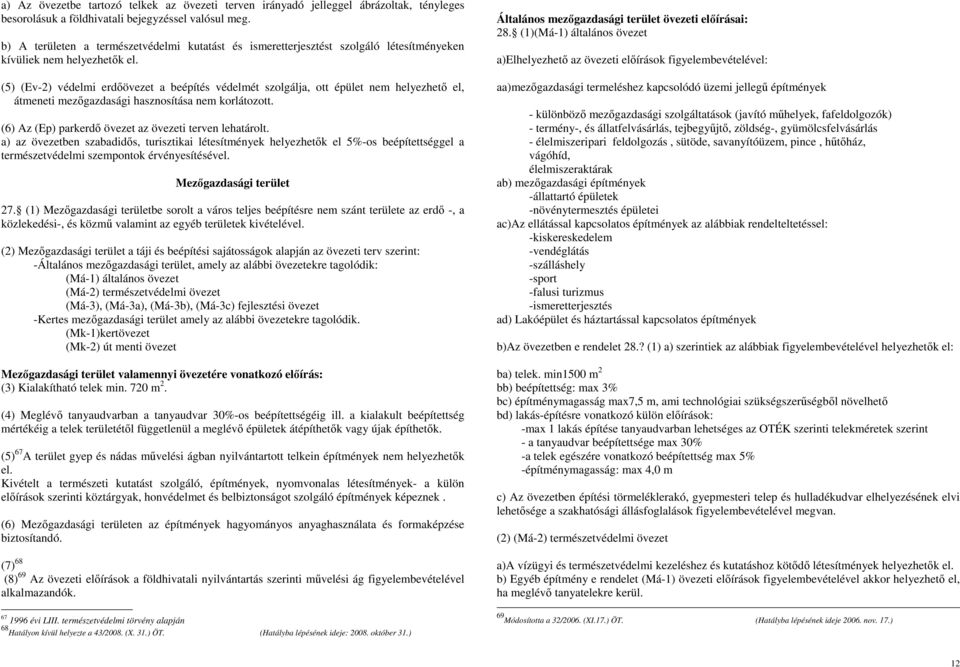 (5) (Ev-2) védelmi erdőövezet a beépítés védelmét szolgálja, ott épület nem helyezhető el, átmeneti mezőgazdasági hasznosítása nem korlátozott.