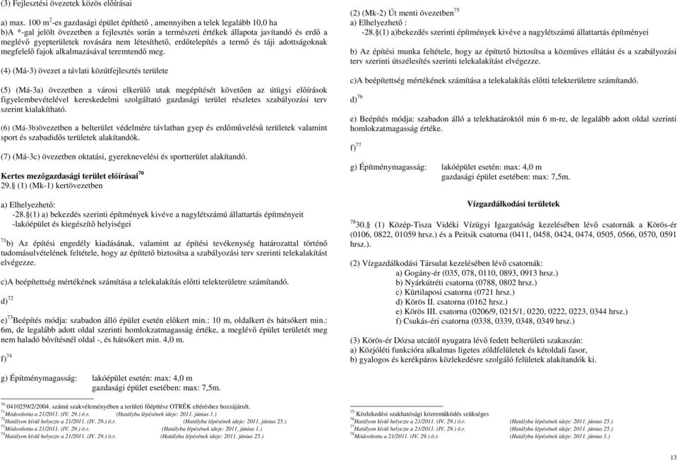 rovására nem létesíthető, erdőtelepítés a termő és táji adottságoknak megfelelő fajok alkalmazásával teremtendő meg.