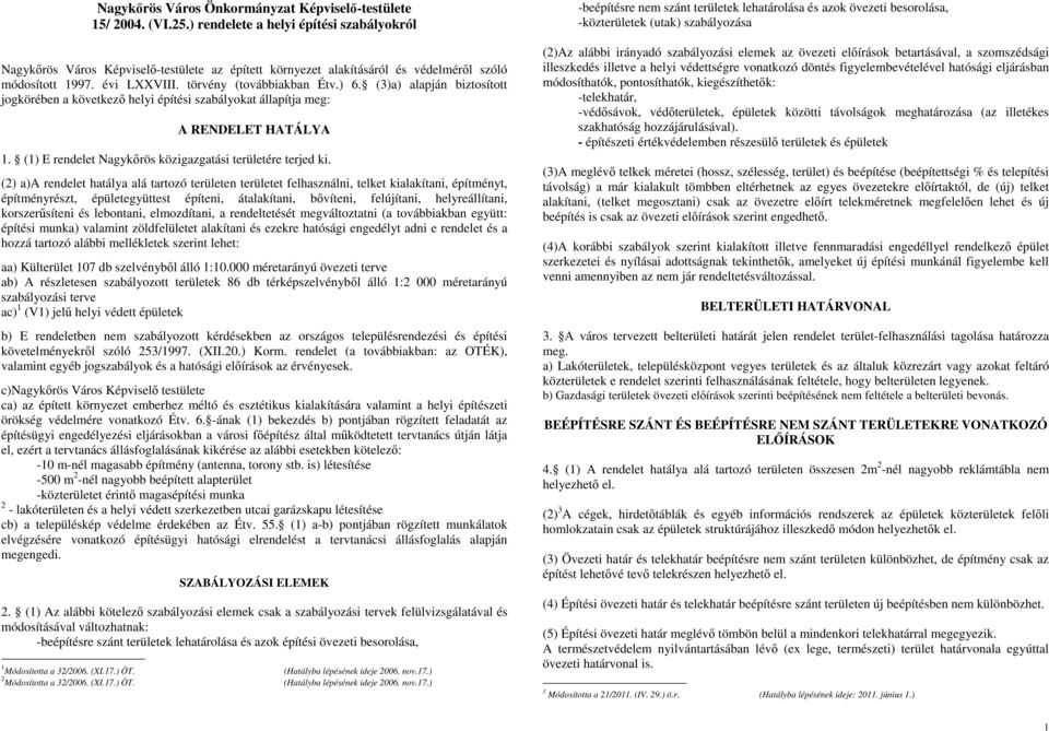 (3)a) alapján biztosított jogkörében a következő helyi építési szabályokat állapítja meg: A RENDELET HATÁLYA 1. (1) E rendelet Nagykőrös közigazgatási területére terjed ki.