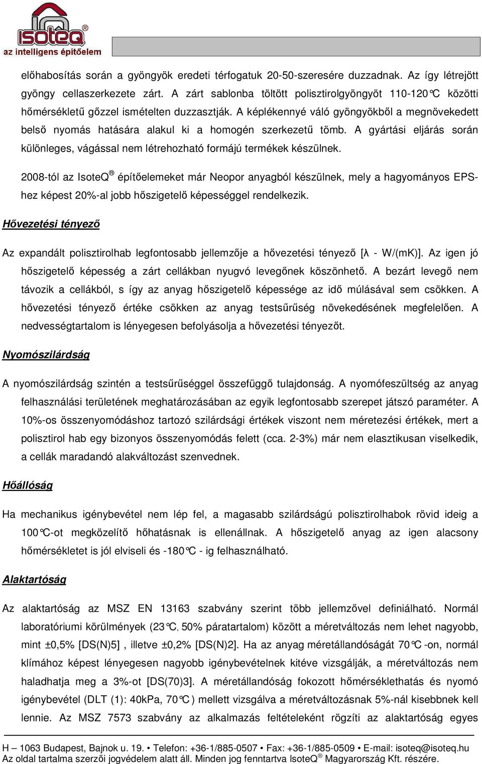 A képlékennyé váló gyöngyökbıl a megnövekedett belsı nyomás hatására alakul ki a homogén szerkezető tömb. A gyártási eljárás során különleges, vágással nem létrehozható formájú termékek készülnek.