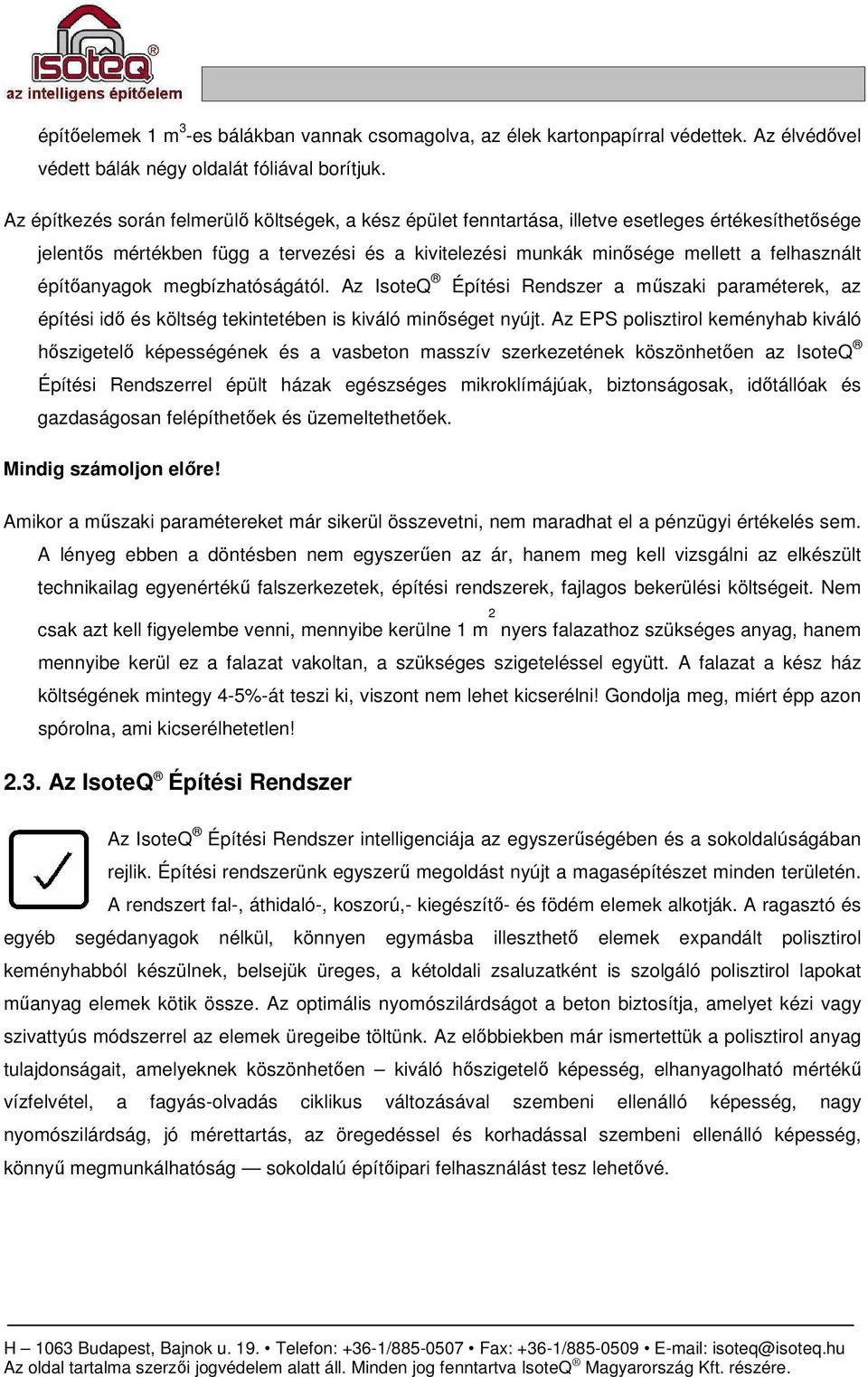 építıanyagok megbízhatóságától. Az IsoteQ Építési Rendszer a mőszaki paraméterek, az építési idı és költség tekintetében is kiváló minıséget nyújt.