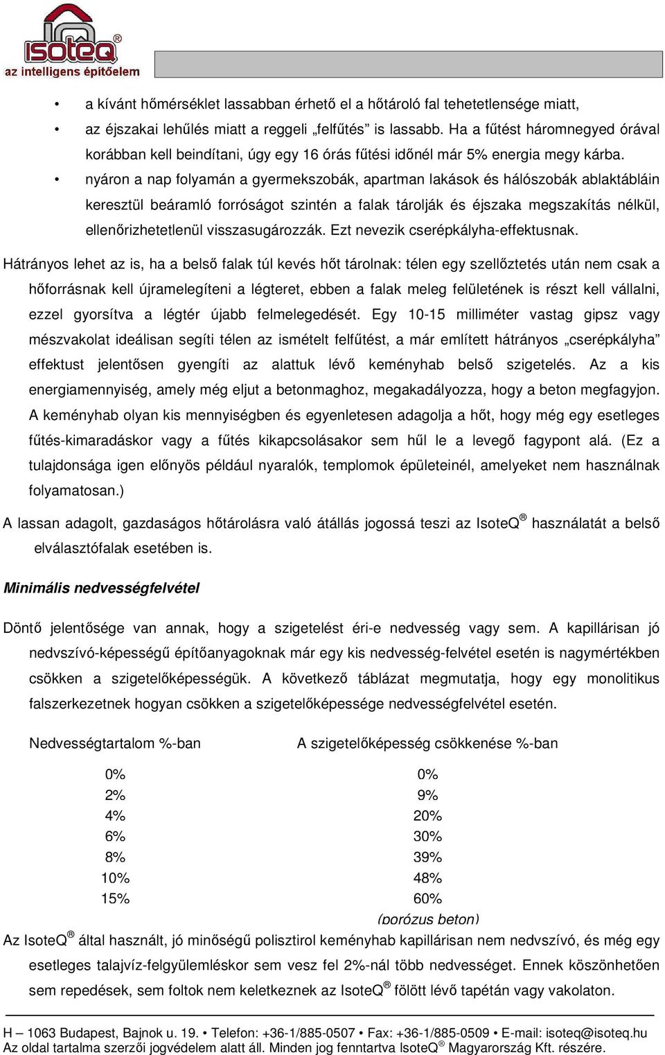 nyáron a nap folyamán a gyermekszobák, apartman lakások és hálószobák ablaktábláin keresztül beáramló forróságot szintén a falak tárolják és éjszaka megszakítás nélkül, ellenırizhetetlenül