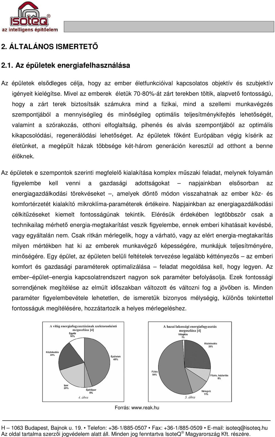 minıségileg optimális teljesítménykifejtés lehetıségét, valamint a szórakozás, otthoni elfoglaltság, pihenés és alvás szempontjából az optimális kikapcsolódási, regenerálódási lehetıséget.