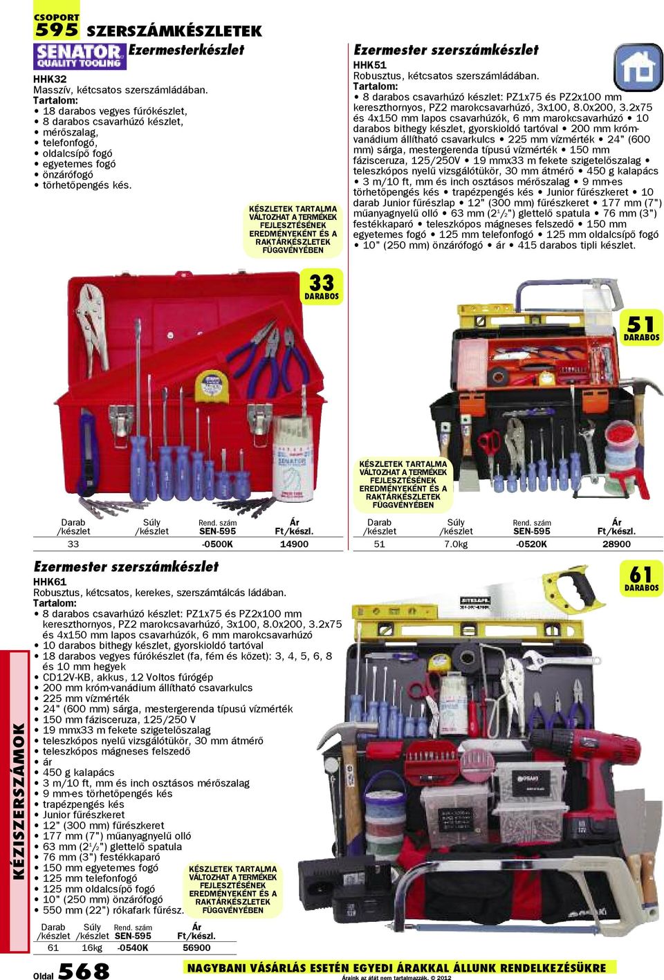 KÉSZLETEK TARTALMA VÁLTOZHAT A TERMÉKEK FEJLESZTÉSÉNEK EREDMÉNYEKÉNT ÉS A RAKTÁRKÉSZLETEK FÜGGVÉNYÉBEN Ezermester szerszámkészlet HHK51 Robusztus, kétcsatos szerszámládában.