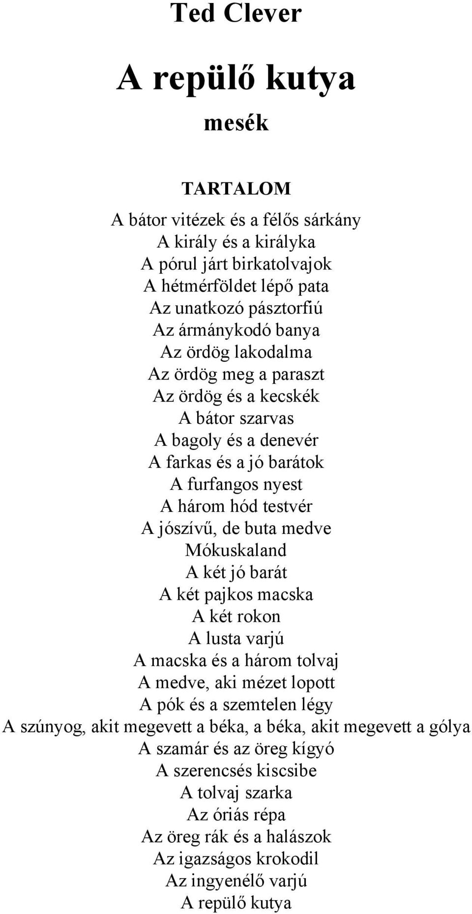 medve Mókuskaland A két jó barát A két pajkos macska A két rokon A lusta varjú A macska és a három tolvaj A medve, aki mézet lopott A pók és a szemtelen légy A szúnyog, akit megevett a