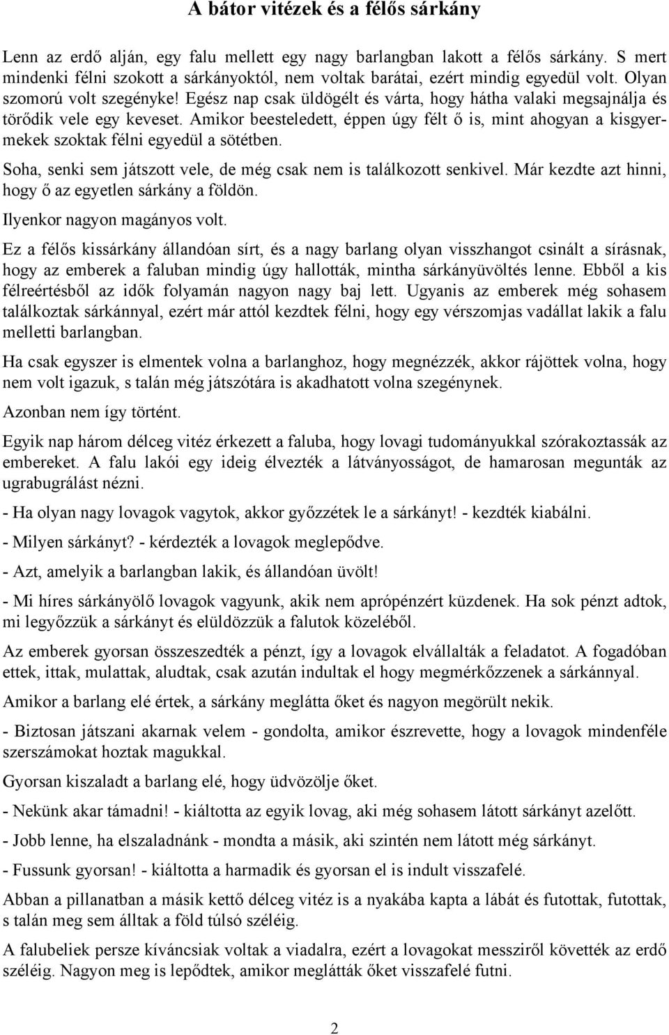 Egész nap csak üldögélt és várta, hogy hátha valaki megsajnálja és törődik vele egy keveset. Amikor beesteledett, éppen úgy félt ő is, mint ahogyan a kisgyermekek szoktak félni egyedül a sötétben.