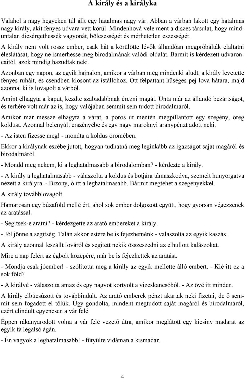 A király nem volt rossz ember, csak hát a körülötte lévők állandóan megpróbálták elaltatni éleslátását, hogy ne ismerhesse meg birodalmának valódi oldalát.