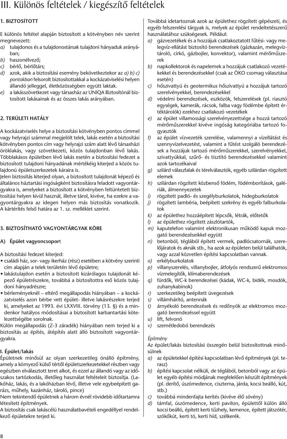 azok, akik a biztosítási esemény bekövetkeztekor az a) b) c) pontokban felsorolt biztosítottakkal a kockázatviselési helyen állandó jelleggel, életközösségben együtt laktak.