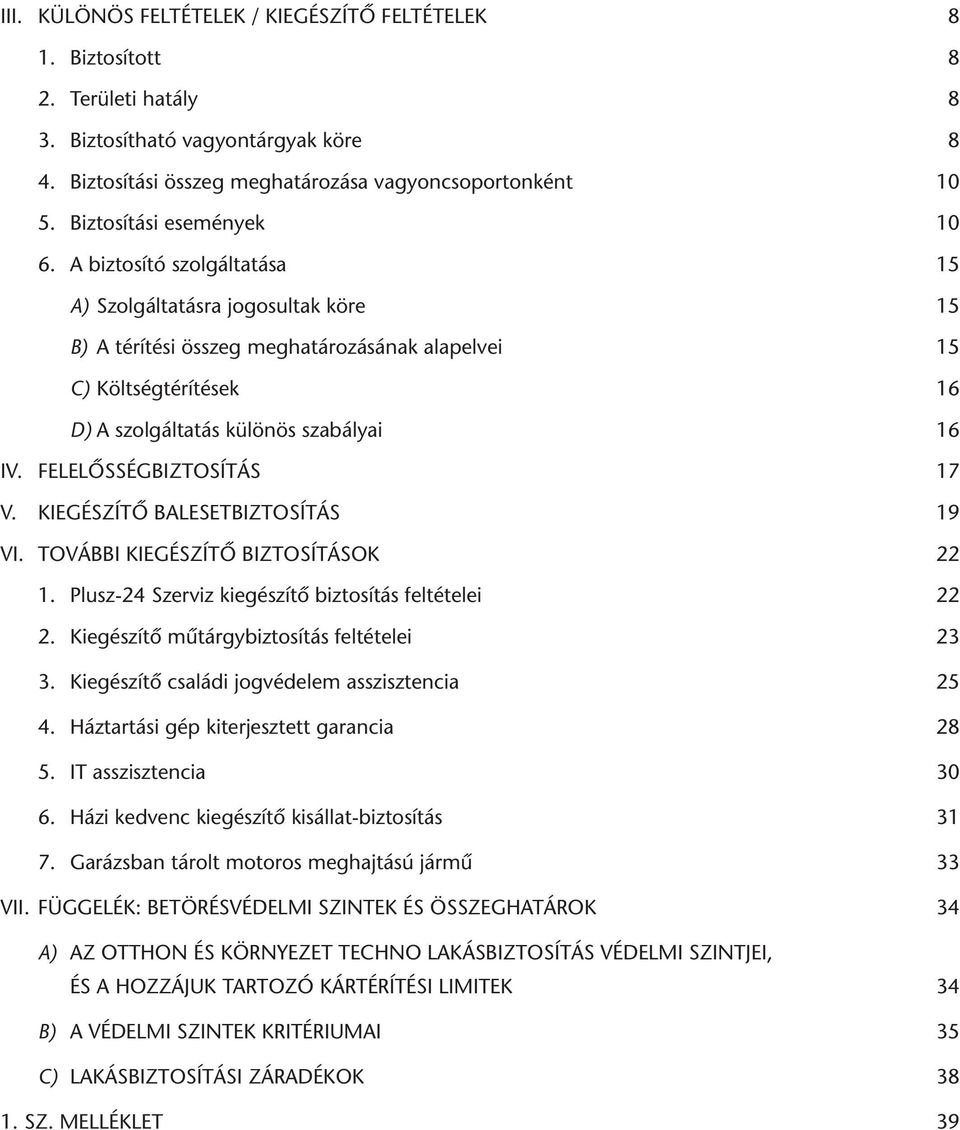 A biztosító szolgáltatása 15 A) Szolgáltatásra jogosultak köre 15 B) A térítési összeg meghatározásának alapelvei 15 C) Költségtérítések 16 D) A szolgáltatás különös szabályai 16 IV.