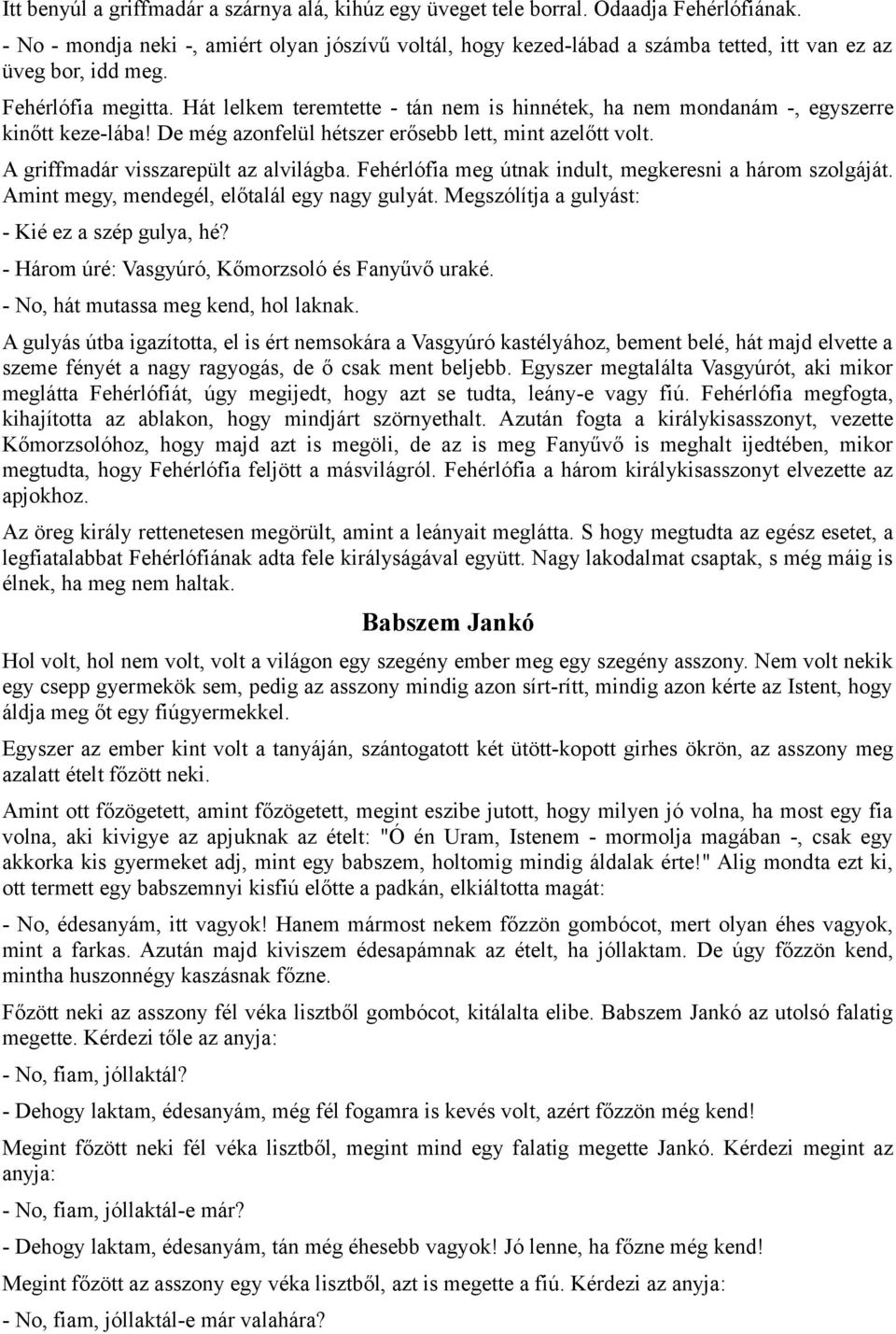 Hát lelkem teremtette - tán nem is hinnétek, ha nem mondanám -, egyszerre kinőtt keze-lába! De még azonfelül hétszer erősebb lett, mint azelőtt volt. A griffmadár visszarepült az alvilágba.