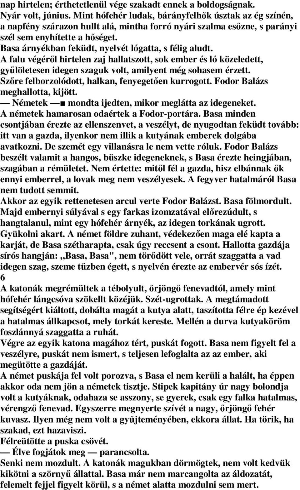 Basa árnyékban feküdt, nyelvét lógatta, s félig aludt. A falu végérıl hirtelen zaj hallatszott, sok ember és ló közeledett, győlöletesen idegen szaguk volt, amilyent még sohasem érzett.