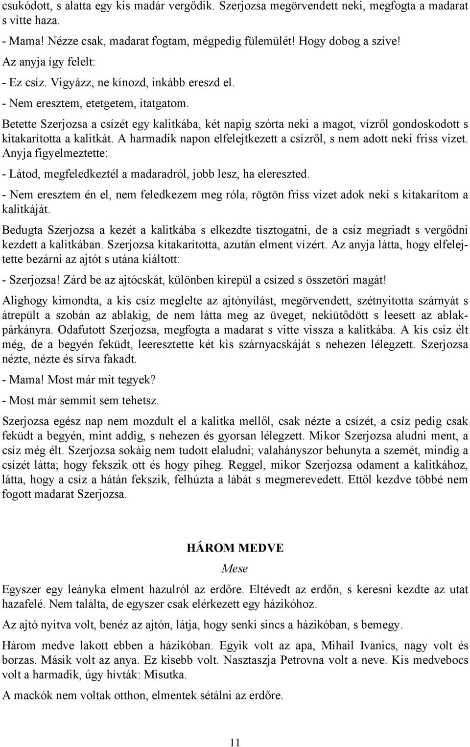 Betette Szerjozsa a csízét egy kalitkába, két napig szórta neki a magot, vízről gondoskodott s kitakarította a kalitkát. A harmadik napon elfelejtkezett a csízről, s nem adott neki friss vizet.