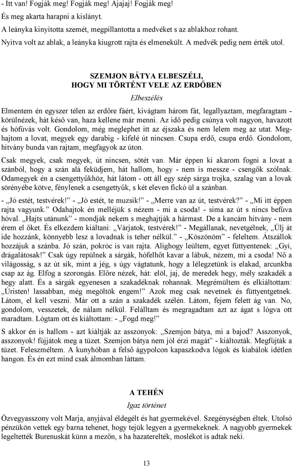 SZEMJON BÁTYA ELBESZÉLI, HOGY MI TÖRTÉNT VELE AZ ERDŐBEN Elbeszélés Elmentem én egyszer télen az erdőre fáért, kivágtam három fát, legallyaztam, megfaragtam - körülnézek, hát késő van, haza kellene