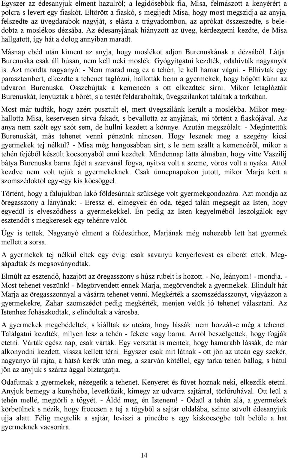 Az édesanyjának hiányzott az üveg, kérdezgetni kezdte, de Misa hallgatott, így hát a dolog annyiban maradt. Másnap ebéd után kiment az anyja, hogy moslékot adjon Burenuskának a dézsából.