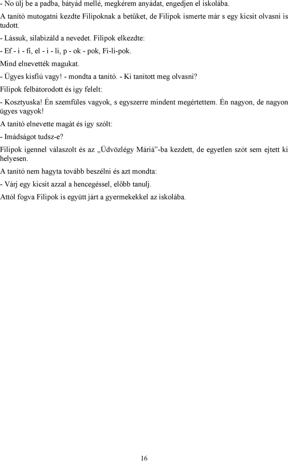 Filipok felbátorodott és így felelt: - Kosztyuska! Én szemfüles vagyok, s egyszerre mindent megértettem. Én nagyon, de nagyon ügyes vagyok! A tanító elnevette magát és így szólt: - Imádságot tudsz-e?