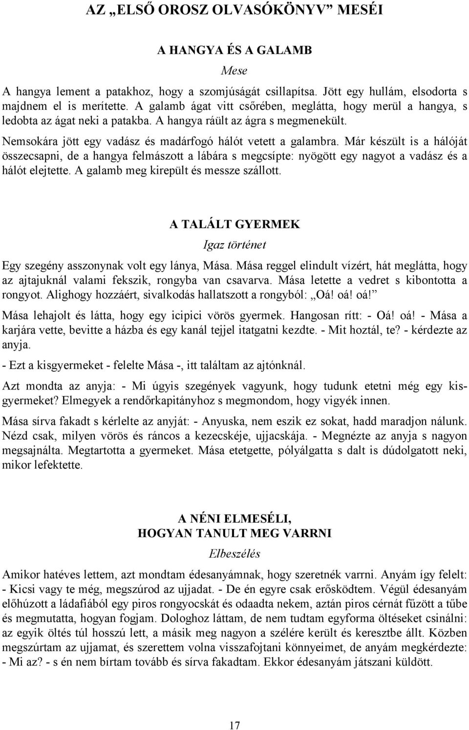 Már készült is a hálóját összecsapni, de a hangya felmászott a lábára s megcsípte: nyögött egy nagyot a vadász és a hálót elejtette. A galamb meg kirepült és messze szállott.