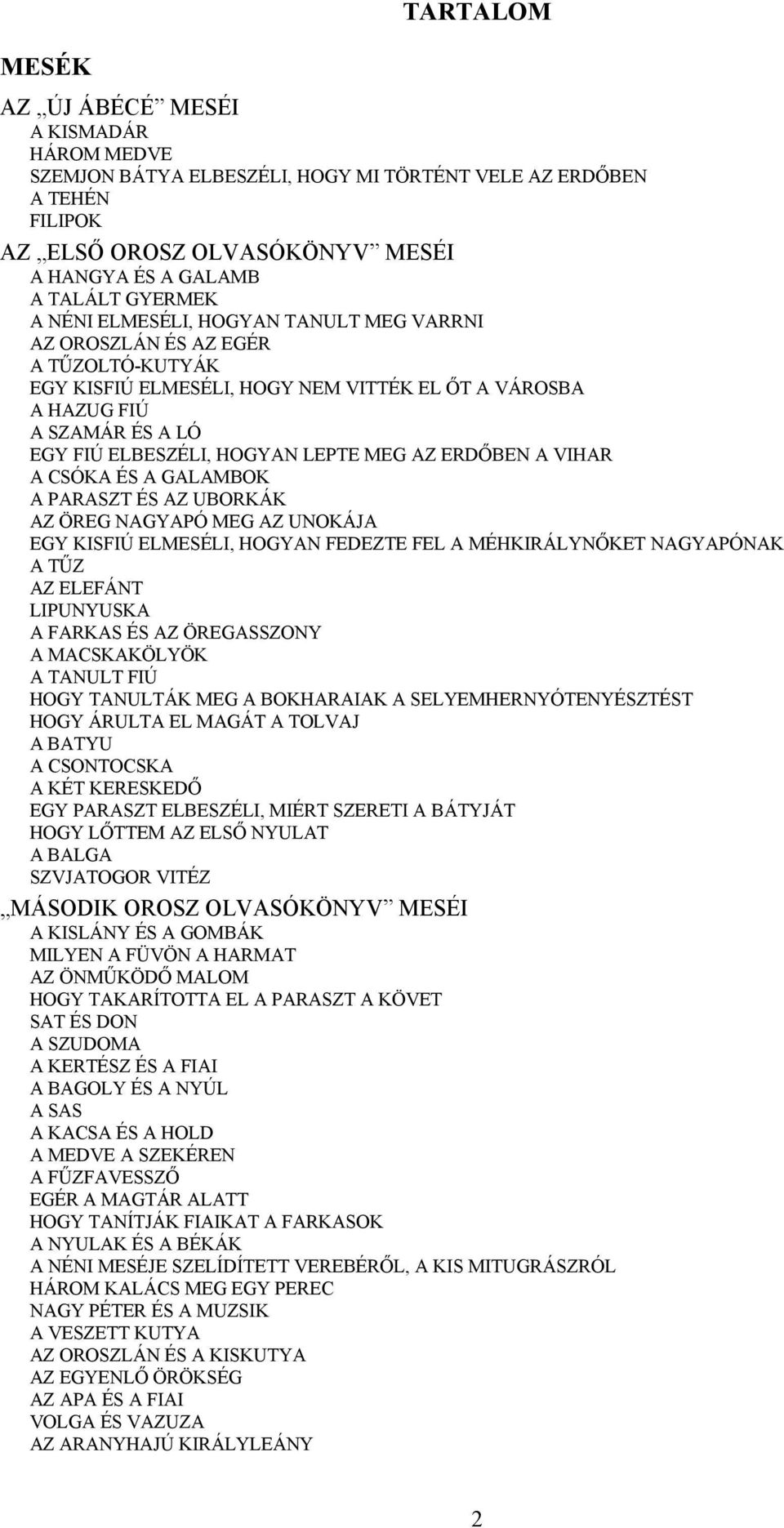 AZ ERDŐBEN A VIHAR A CSÓKA ÉS A GALAMBOK A PARASZT ÉS AZ UBORKÁK AZ ÖREG NAGYAPÓ MEG AZ UNOKÁJA EGY KISFIÚ ELMESÉLI, HOGYAN FEDEZTE FEL A MÉHKIRÁLYNŐKET NAGYAPÓNAK A TŰZ AZ ELEFÁNT LIPUNYUSKA A