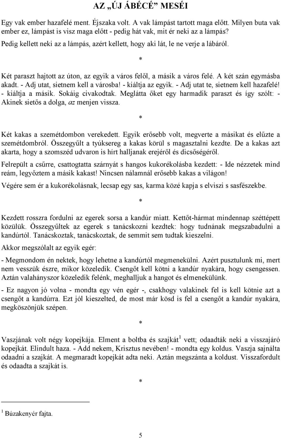 - Adj utat, sietnem kell a városba! - kiáltja az egyik. - Adj utat te, sietnem kell hazafelé! - kiáltja a másik. Sokáig civakodtak.