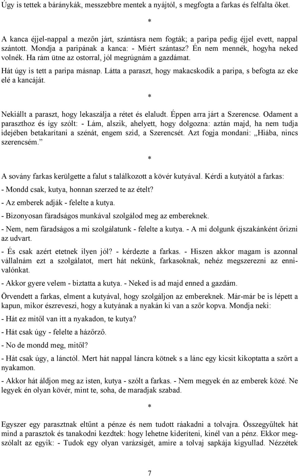 Látta a paraszt, hogy makacskodik a paripa, s befogta az eke elé a kancáját. * Nekiállt a paraszt, hogy lekaszálja a rétet és elaludt. Éppen arra járt a Szerencse.