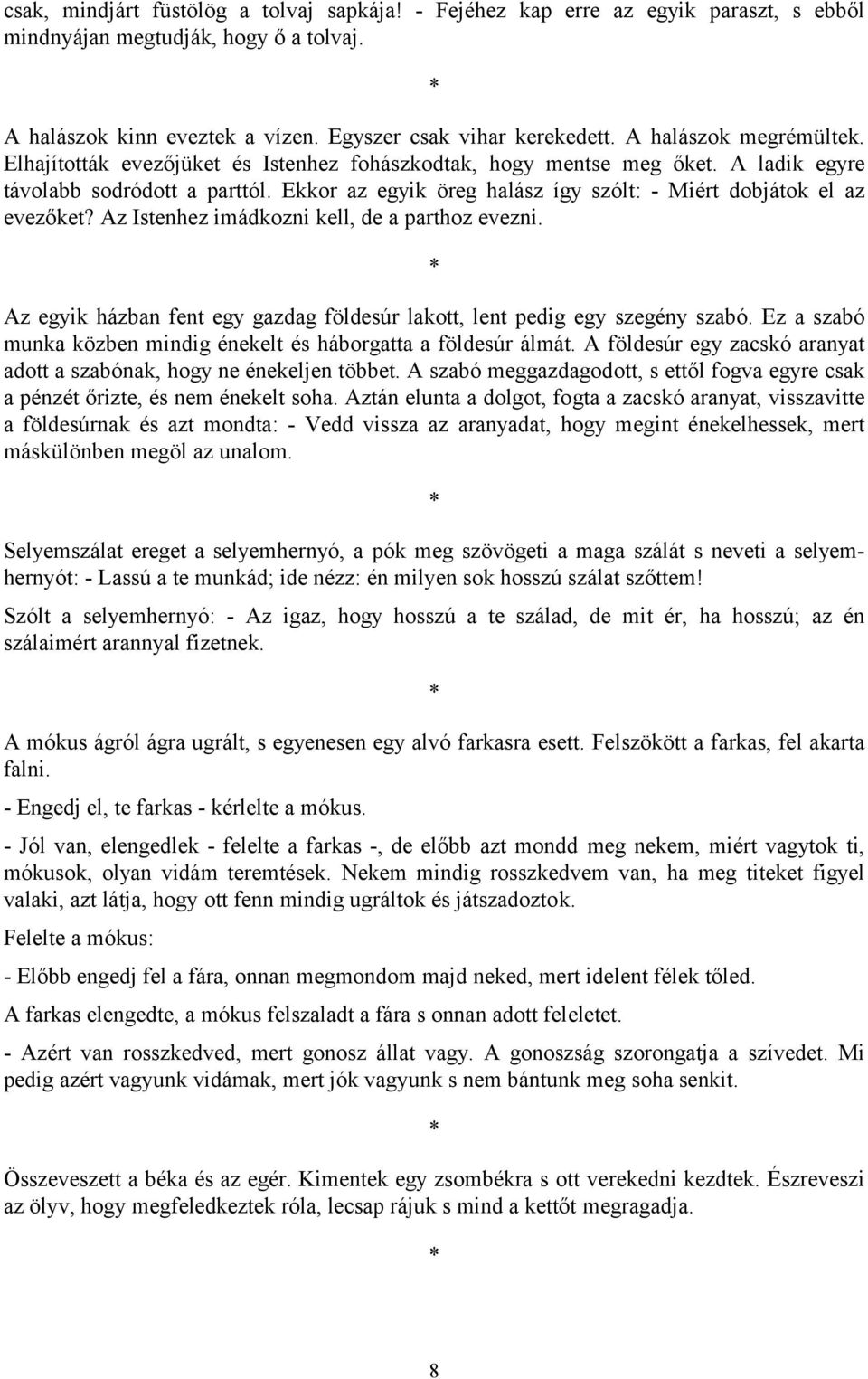 Ekkor az egyik öreg halász így szólt: - Miért dobjátok el az evezőket? Az Istenhez imádkozni kell, de a parthoz evezni. * Az egyik házban fent egy gazdag földesúr lakott, lent pedig egy szegény szabó.