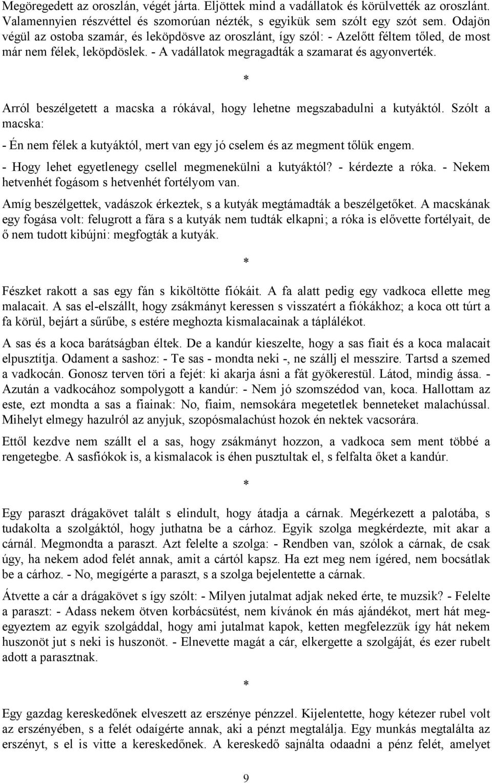 * Arról beszélgetett a macska a rókával, hogy lehetne megszabadulni a kutyáktól. Szólt a macska: - Én nem félek a kutyáktól, mert van egy jó cselem és az megment tőlük engem.