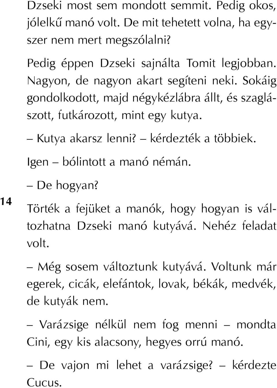 Igen bólintott a manó némán. 14 De hogyan? Törték a fejüket a manók, hogy hogyan is változhatna Dzseki manó kutyává. Nehéz feladat volt. Még sosem változtunk kutyává.