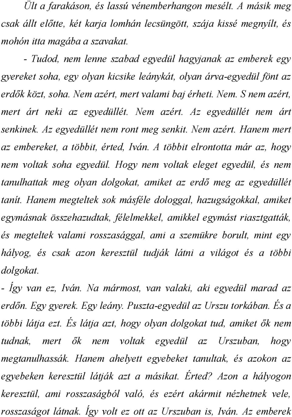 Nem azért. Az egyedüllét nem árt senkinek. Az egyedüllét nem ront meg senkit. Nem azért. Hanem mert az embereket, a többit, érted, Iván. A többit elrontotta már az, hogy nem voltak soha egyedül.