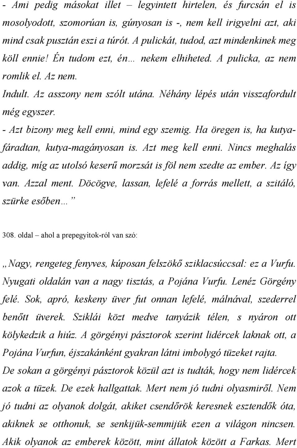 Néhány lépés után visszafordult még egyszer. - Azt bizony meg kell enni, mind egy szemig. Ha öregen is, ha kutyafáradtan, kutya-magányosan is. Azt meg kell enni.