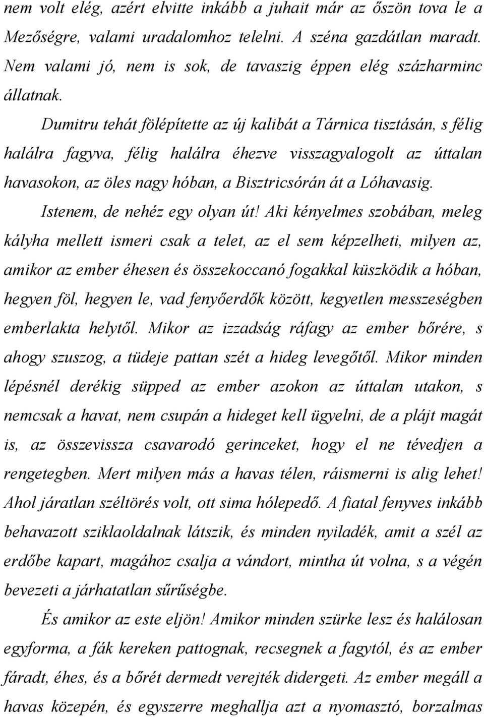 Dumitru tehát fölépítette az új kalibát a Tárnica tisztásán, s félig halálra fagyva, félig halálra éhezve visszagyalogolt az úttalan havasokon, az öles nagy hóban, a Bisztricsórán át a Lóhavasig.