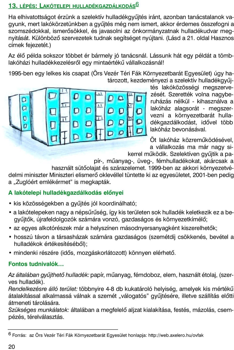 ) Az élõ példa sokszor többet ér bármely jó tanácsnál. Lássunk hát egy példát a tömblakóházi hulladékkezelésrõl egy mintaértékû vállalkozásnál!