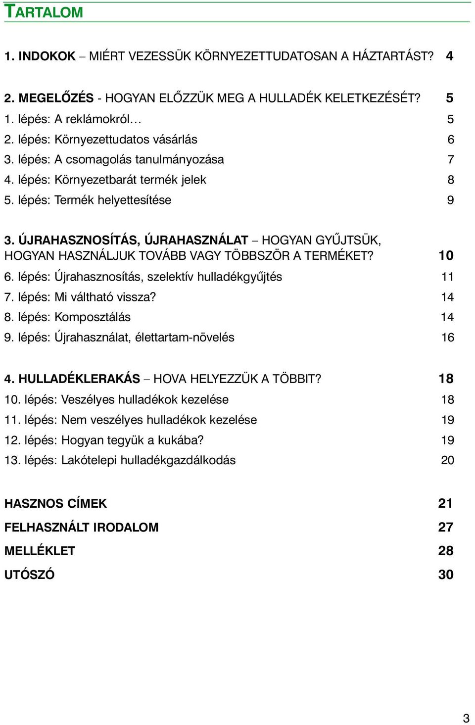 ÚRAHASZNOSÍTÁS, ÚRAHASZNÁLAT HOGYAN GYÛTSÜK, HOGYAN HASZNÁLUK TOVÁBB VAGY TÖBBSZÖR A TERMÉKET? 10 6. lépés: Újrahasznosítás, szelektív hulladékgyûjtés 11 7. lépés: Mi váltható vissza? 14 8.