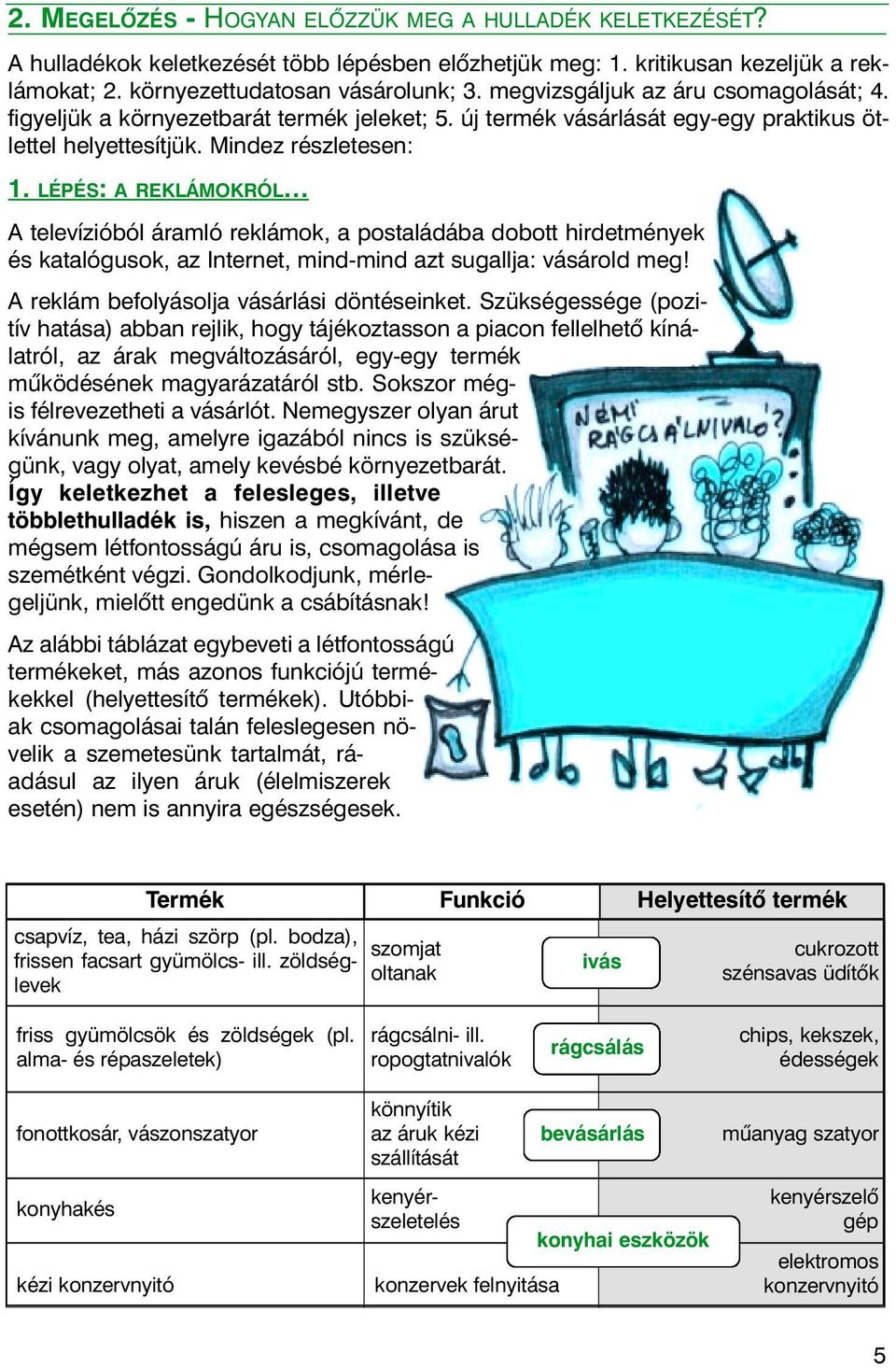 LÉPÉS: A REKLÁMOKRÓL A televízióból áramló reklámok, a postaládába dobott hirdetmények és katalógusok, az Internet, mind-mind azt sugallja: vásárold meg! A reklám befolyásolja vásárlási döntéseinket.