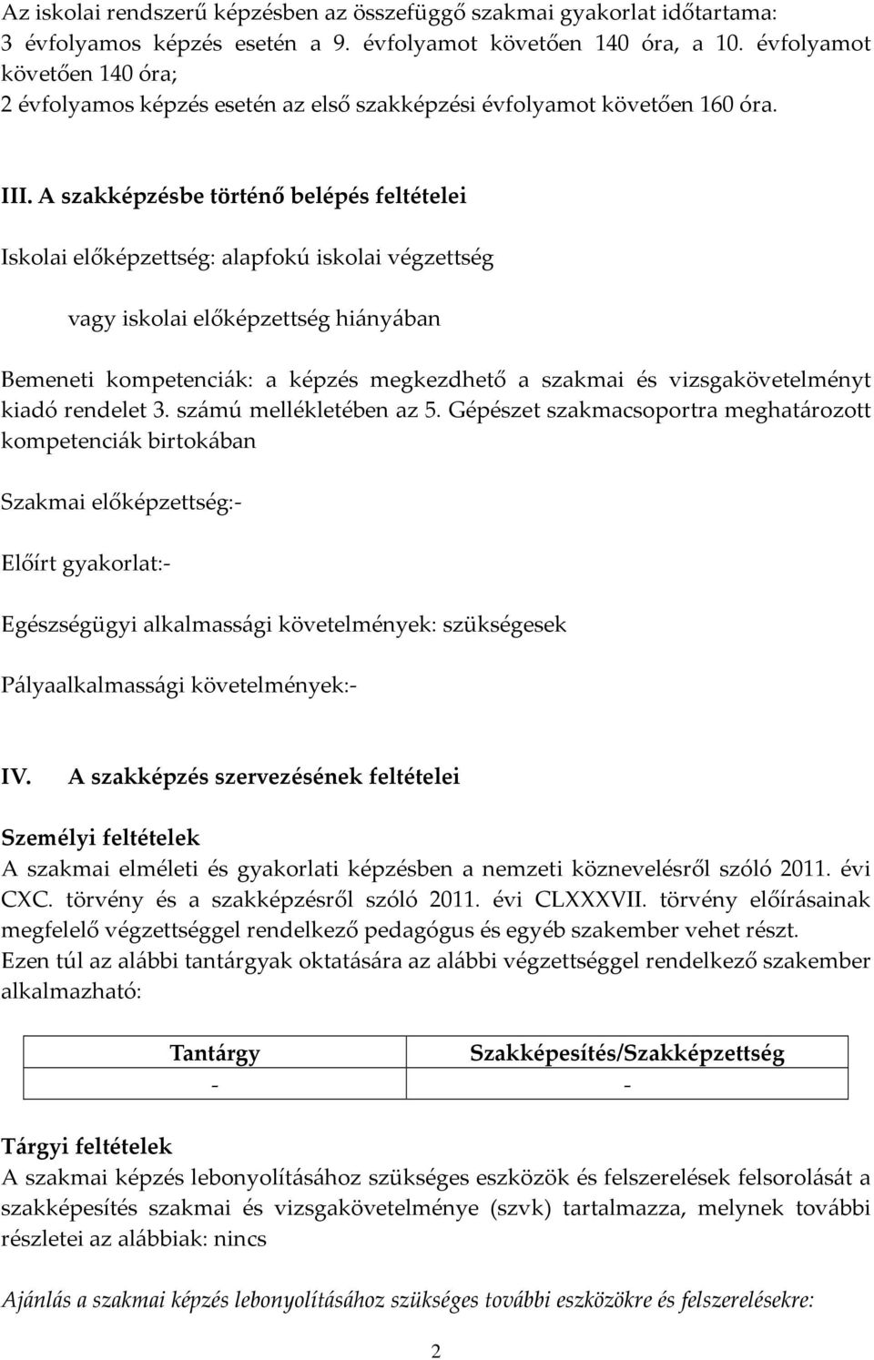 A szakképzésbe történő belépés feltételei Iskolai előképzettség: alapfokú iskolai végzettség vagy iskolai előképzettség hiányában Bemeneti kompetenciák: a képzés megkezdhető a szakmai és