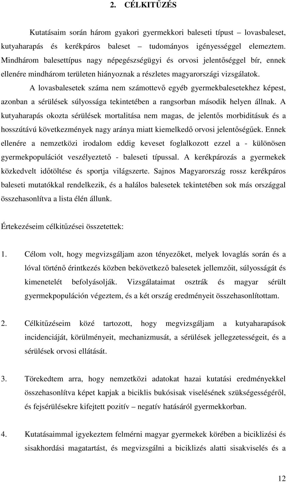 A lovasbalesetek száma nem számottevı egyéb gyermekbalesetekhez képest, azonban a sérülések súlyossága tekintetében a rangsorban második helyen állnak.