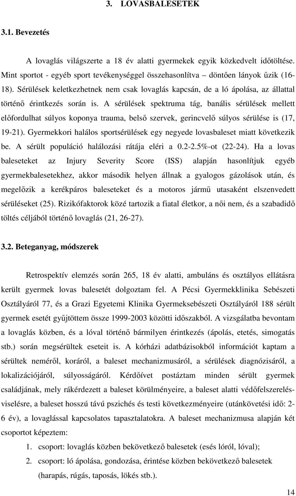 A sérülések spektruma tág, banális sérülések mellett elıfordulhat súlyos koponya trauma, belsı szervek, gerincvelı súlyos sérülése is (17, 19-21).